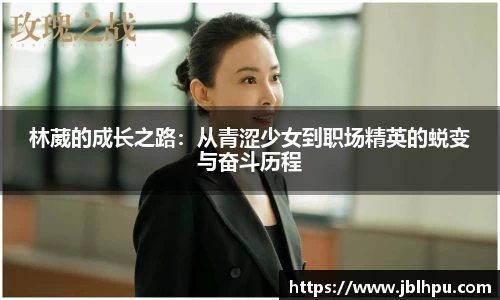 林葳的成长之路：从青涩少女到职场精英的蜕变与奋斗历程