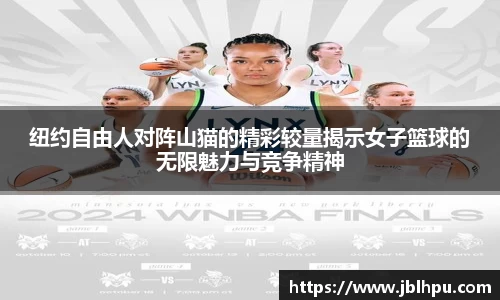纽约自由人对阵山猫的精彩较量揭示女子篮球的无限魅力与竞争精神